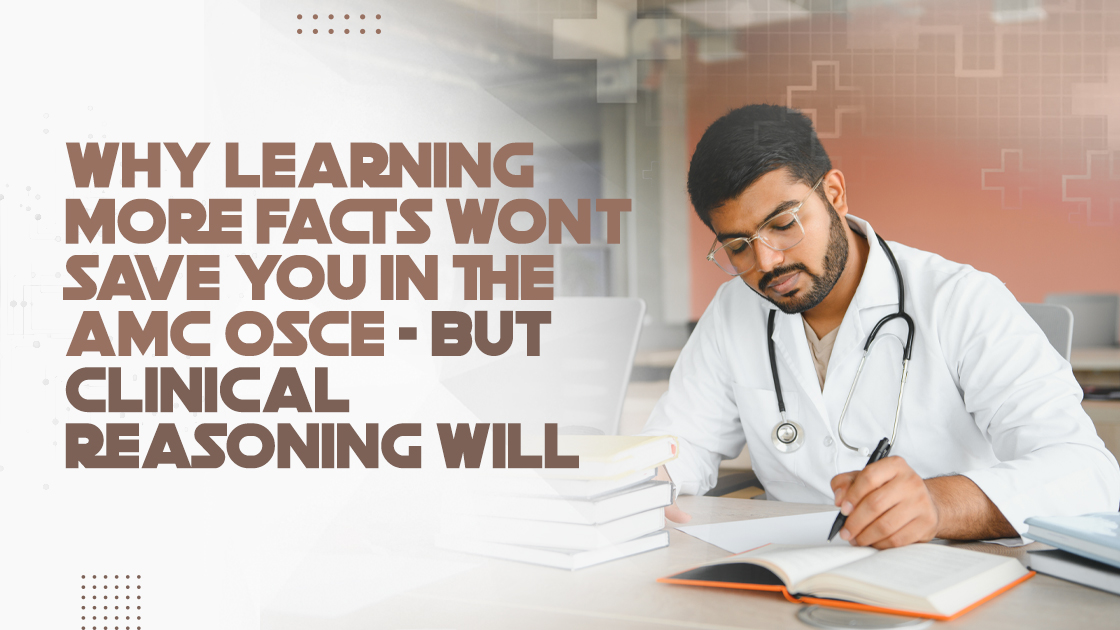 Why Learning More Facts Won’t Save You in the AMC OSCE — But Clinical Reasoning Will